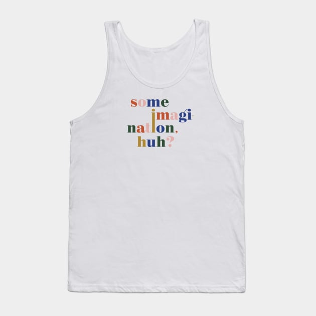 Some imagination, huh? Tank Top by MagicalMountains